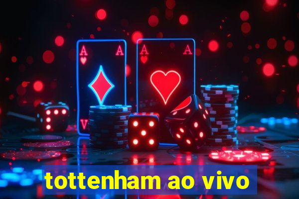 tottenham ao vivo